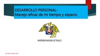 DESARROLLO PERSONAL-
Manejo eficaz de mi tiempo y espacio
Mg. Walter Janampa Castillo
 