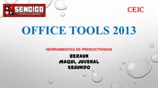 CEIC

OFFICE TOOLS 2013
HERRAMIENTAS DE PRODUCTIVIDAD

Beraun
Maqui, Juvenal
Segundo

 