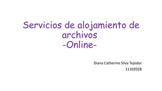 Servicios de alojamiento de
archivos
-Online-
Diana Catherine Silva Tejedor
11102028
 