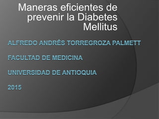 Maneras eficientes de
prevenir la Diabetes
Mellitus
 