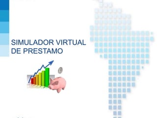 SIMULADOR VIRTUAL
DE PRESTAMO
 