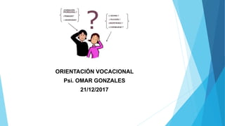 ORIENTACIÓN VOCACIONAL
Psi. OMAR GONZALES
21/12/2017
 