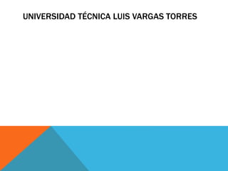 UNIVERSIDAD TÉCNICA LUIS VARGAS TORRES
 