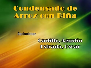 Condensado de
Arroz con Piña

Accionistas:
 