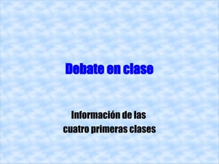 Debate en clase


  Información de las
cuatro primeras clases
 