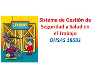 Sistema de Gestión de
Seguridad y Salud en
el Trabajo
OHSAS 18001
 