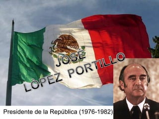 Presidente de la República (1976-1982).
 