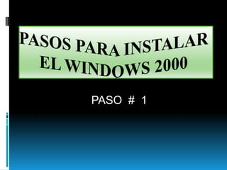 PASOS PARA INSTALAR EL WINDOWS 2000 PASO  #  1 