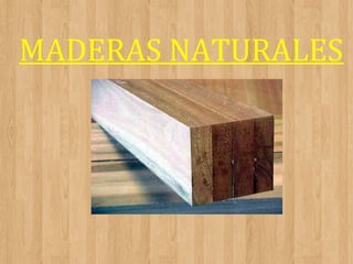 MADERAS NATURALES

 