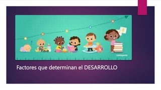 Factores que determinan el DESARROLLO
 