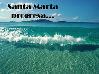 Santa Marta
 progresa…
 