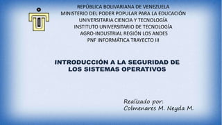 Realizado por:
Colmenares M. Neyda M.
REPÚBLICA BOLIVARIANA DE VENEZUELA
MINISTERIO DEL PODER POPULAR PARA LA EDUCACIÓN
UNIVERSITARIA CIENCIA Y TECNOLOGÍA
INSTITUTO UNIVERSITARIO DE TECNOLOGÍA
AGRO-INDUSTRIAL REGIÓN LOS ANDES
PNF INFORMÁTICA TRAYECTO III
 