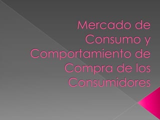 Mercado de Consumo y Comportamiento de Compra de los Consumidores 