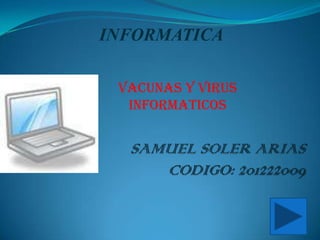 INFORMATICA

 VACUNAS Y VIRUS
  INFORMATICOS
 