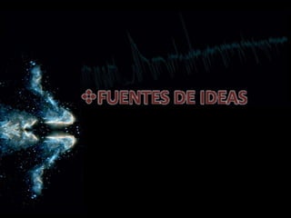 FUENTES DE IDEAS
 