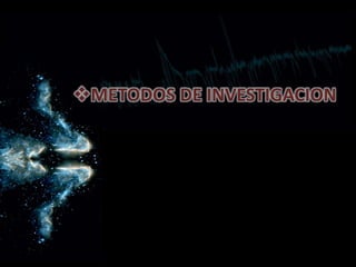 METODOS DE INVESTIGACION
 