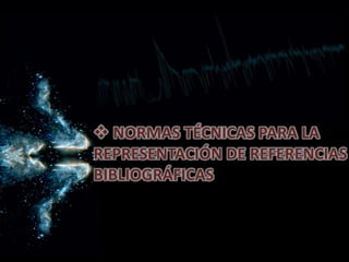  NORMAS TÉCNICAS PARA LA
REPRESENTACIÓN DE REFERENCIAS
BIBLIOGRÁFICAS
 