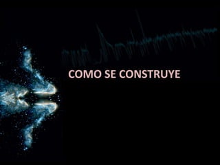 COMO SE CONSTRUYE
 