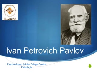 Ivan Petrovich Pavlov
Elaboradopor: Arlette Ortega Santos
           Psicología                 S
 