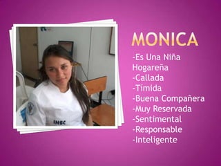 -Es Una Niña
Hogareña
-Callada
-Tímida
-Buena Compañera
-Muy Reservada
-Sentimental
-Responsable
-Inteligente
 
