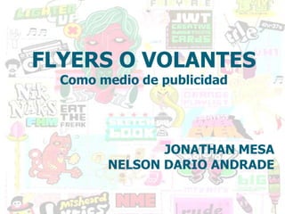 FLYERS O VOLANTESComo medio de publicidad  JONATHAN MESA  NELSON DARIO ANDRADE 
