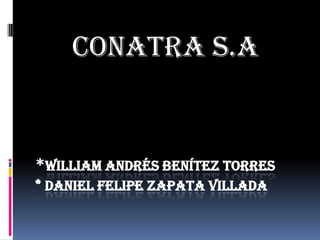 *WILLIAM ANDRÉS BENÍTEZ TORRES
* DANIEL FELIPE ZAPATA VILLADA
Conatra s.a
 