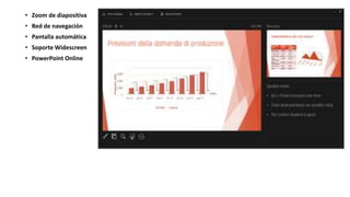 • Zoom de diapositiva
• Red de navegación
• Pantalla automática
• Soporte Widescreen
• PowerPoint Online
 