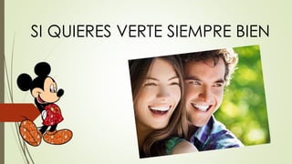 SI QUIERES VERTE SIEMPRE BIEN
 