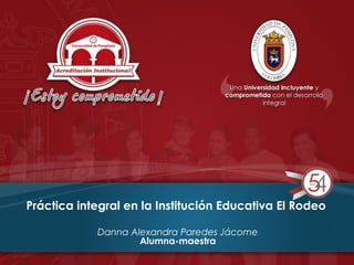 Práctica integral en la Institución Educativa El Rodeo
Danna Alexandra Paredes Jácome
Alumna-maestra
 
