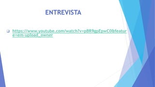 ENTREVISTA
 https://www.youtube.com/watch?v=pBR9gpEpwC0&featur
e=em-upload_owner
 