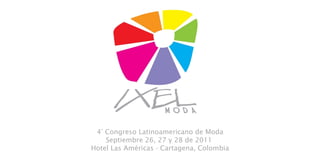 4° Congreso Latinoamericano de Moda Septiembre 26, 27 y 28 de 2011  Hotel Las Américas - Cartagena, Colombia 