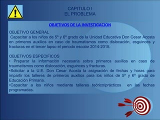 CAPITULO I
EL PROBLEMA
OBJETIVOS DE LA INVESTIGACION
OBJETIVO GENERAL
Capacitar a los niños de 5º y 6º grado de la Unidad ...