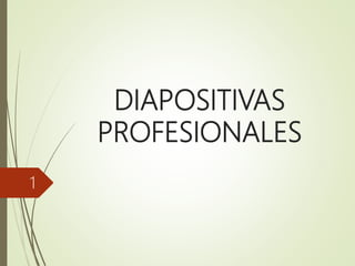 DIAPOSITIVAS
PROFESIONALES
1
 