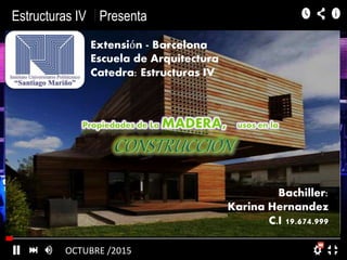Estructuras IV Presenta
OCTUBRE /2015
Bachiller:
Karina Hernandez
C.I 19.674.999
Extensión - Barcelona
Escuela de Arquitectura
Catedra: Estructuras IV
 