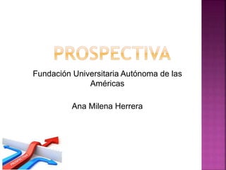 Fundación Universitaria Autónoma de las
Américas
Ana Milena Herrera
 