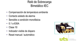• Compensación de temperatura ambiente
• Contacto aislado de alarma
• Sensible a condición monofásica
• 0.1 a 630A
• Clase 10
• Indicador visible de disparo
• Reset manual / automático Bulletin 193T
Relé de Sobrecarga
Bimetálico IEC
 
