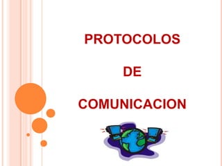 PROTOCOLOS

    DE

COMUNICACION
 