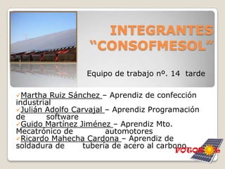 INTEGRANTES“CONSOFMESOL”Equipo de trabajo nº. 14  tardeMartha Ruiz Sánchez – Aprendiz de confección industrial