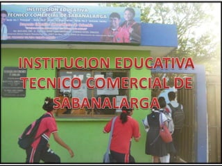 INSTITUCION EDUCATIVA TECNICO COMERCIAL DE  SABANALARGA INSTITUCIÓN EDUCATIVA TÉCNICO  COMERCIAL de SABANALARGA 