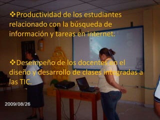 Velocidad y calidad de las redes de internet y de los equipos.Productividad de los estudiantes relacionado con la búsqueda de información y tareas en internet.