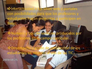 Desempeño de los docentes en el diseño y desarrollo de clases integradas a las TIC.Interactividad a los sitios web y portales con posibilidades para que los profesores y estudiantes hagan preguntas y participen en foros.