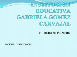 PRIMERO MI PRIMERO



DOCENTE: DANELLY LÓPEZ
 