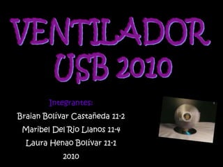 Integrantes:
Braian Bolívar Castañeda 11-2
Maribel Del Rio Llanos 11-4
Laura Henao Bolívar 11-1
2010
 