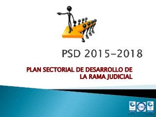 PLAN SECTORIAL DE DESARROLLO DE
LA RAMA JUDICIAL
No. GP 059 – 1No. SC 5780 – 1
 
