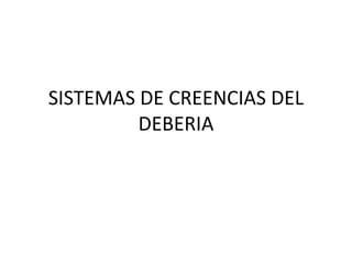 SISTEMAS DE CREENCIAS DEL DEBERIA 
