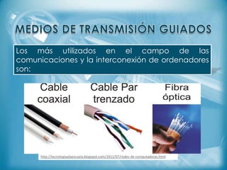Los más utilizados en el campo de las
comunicaciones y la interconexión de ordenadores
son:

http://tecnologiaylaescuela.blogspot.com/2011/07/redes-de-computadoras.html

 