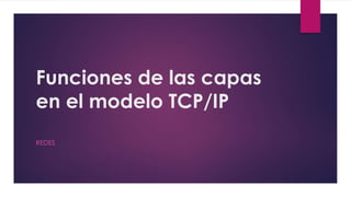 Funciones de las capas
en el modelo TCP/IP
REDES
 