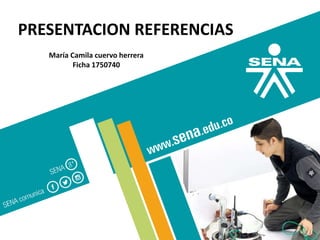 PRESENTACION REFERENCIAS
María Camila cuervo herrera
Ficha 1750740
 