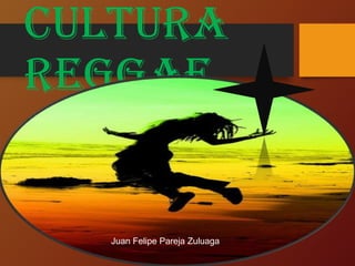 Cultura
reggae
Juan Felipe Pareja Zuluaga
 
