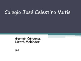 Colegio José Celestino Mutis




    Germán Cárdenas
    Lizeth Meléndez

    9-1
 